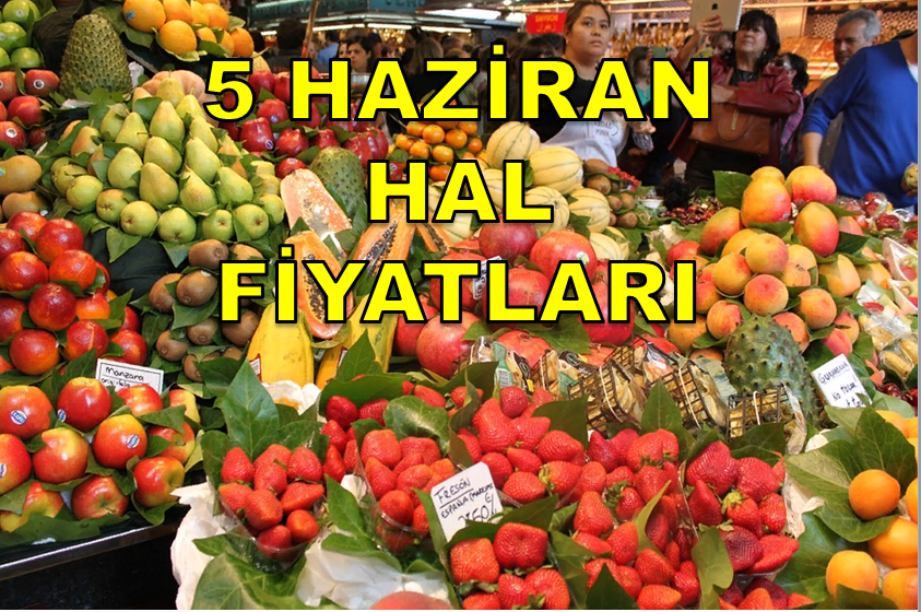 5 HAZİRAN SEBZE MEYVE HAL FİYATLARI..GÜNCEL FİYATLAR..