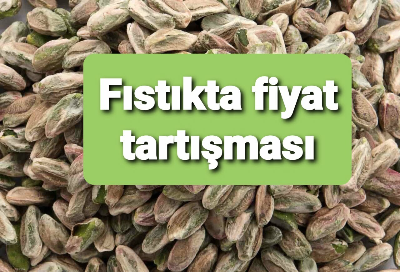 FISTIKTA FİYAT TARTIŞMASI