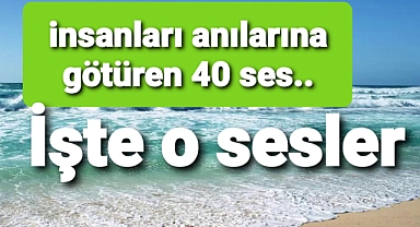 Anılarınızı tetikleyen 40 ses tespit edildi...