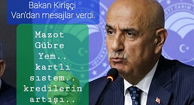 Bakan Kirişçi mazot gübre yem ve kredilerle ilgili açıklamalarda bulundu