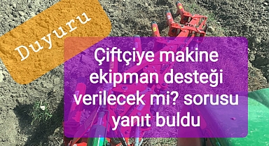 Çiftçilere makine ekipman desteği verilecek mi? SORUSU YANIT BULDU