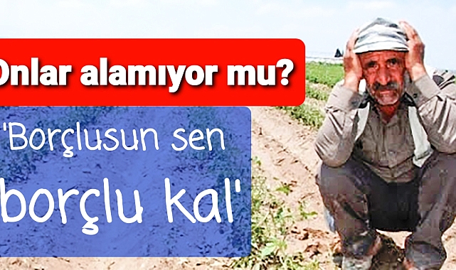 Borçlu çiftçi destek alamıyor mu?