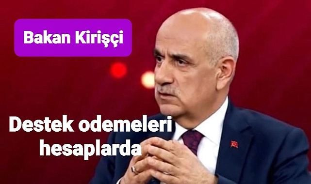 Bakan Kirişçi destek ödemelerini paylaştı