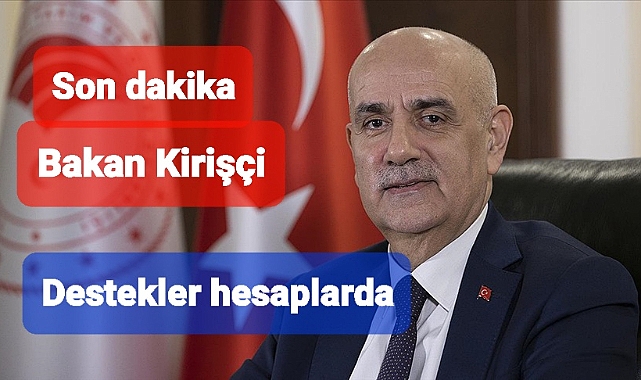 Bakan Kirişçi destek ödemelerini paylaştı