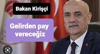 Bakan Kirişçi: Gelirden pay vereceğiz..