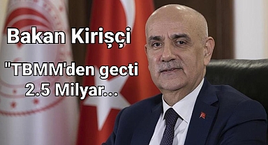 Bakan Kirişçi:TBMM Genel Kurulundan geçti: 2.5 milyar