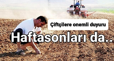 Çiftçilere önemli duyuru: artık haftasonları da...