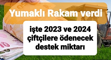 Çiftçilerin bu yıl ve gelecek yil alacakları destek miktarı belli oldu