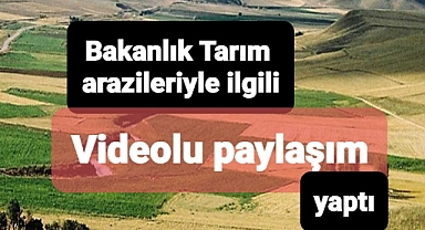 Tarım ve Orman Bakanlığı tarım arazileriyle ilgili videolu paylaşım yaptı.