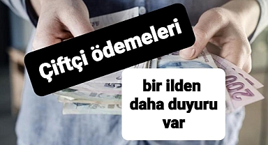 Çiftçiler duyduk duymadık demeyin para ödemesi yolda