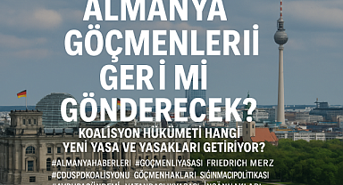 Almanya Göçmenleri Geri mi Gönderecek? Koalisyon Hükümeti Hangi Yeni Yasa ve Yasakları Getiriyor?