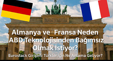 ​​​​​​​Almanya ve Fransa Neden ABD Teknolojisinden Bağımsız Olmak İstiyor? Eurostack Girişimi Türkler İçin Ne Anlama Geliyor?