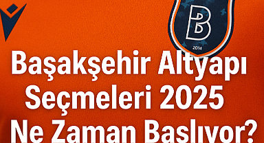 ​​​​​​​Başakşehir Altyapı Seçmeleri 2025 Ne Zaman Başlıyor? Kimler Katılabilir, Nasıl Başvuru Yapılır?