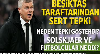 Beşiktaş Taraftarı Neden Tepki Gösterdi? Solskjaer ve Futbolcular Ne Dedi? İşte Maç Sonrası Olaylar