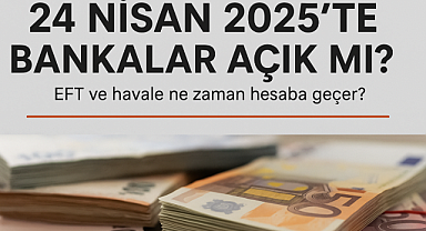BUGÜN BANKALAR AÇIK MI? 24 Nisan Perşembe bankalar çalışıyor mu, EFT ve havale yapılabilir mi?