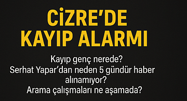 Cizre’de Kayıp Genç Nerede? Serhat Yapar’dan Neden 5 Gündür Haber Alınamıyor? Arama Çalışmaları Ne Aşamada?