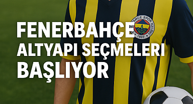FENERBAHÇE ALTYAPI SEÇMELERİ NE ZAMAN BAŞLIYOR? 2025 Futbolcu Alım Süreci, Yaş Grupları ve Seçmelerin Tüm Detayları