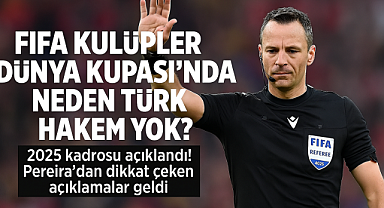FIFA Kulüpler Dünya Kupası'nda Neden Türk Hakem Yok? 2025 Kadrosu Açıklandı!