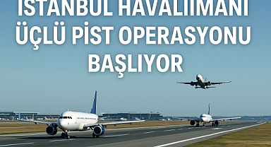 İstanbul Havalimanı’nda Yeni Dönem Başlıyor: Üçlü Pist Operasyonu Ne Zaman Başlayacak, Ne Anlama Geliyor?