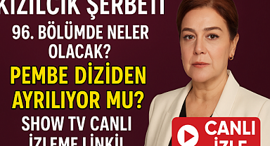 Kızılcık Şerbeti 96. Bölümde Neler Olacak? Pembe Diziden Ayrılıyor mu? Show TV Canlı İzleme Linki!