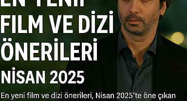 Nisan 2025’in En Yeni Film ve Dizi Önerileri: İzleme Listenizi Güncelleyebilirsiniz