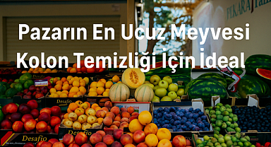 Pazarın en ucuz meyvesi Kolon Temizliği İçin İdeal