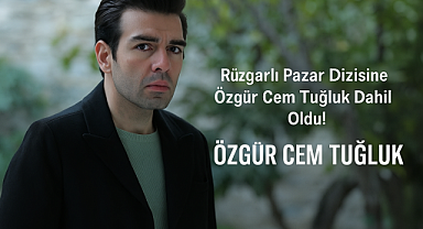 Rüzgarlı Pazar Dizisine Özgür Cem Tuğluk Dahil Oldu! Özgür Cem Tuğluk Kimdir?