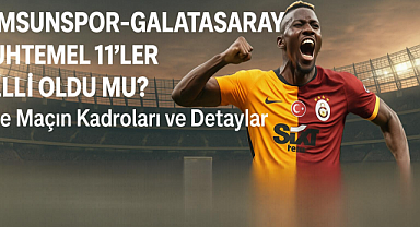 Samsunspor-Galatasaray Maçının İlk 11’leri Belli Oldu mu? İşte Dev Mücadele Öncesi Tüm Detaylar!