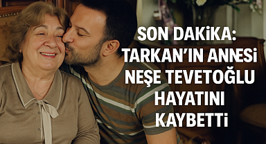 Son Dakika: Tarkan'ın Annesi Neşe Tevetoğlu Hayatını Kaybetti