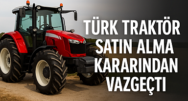 Türk Traktör Satın Alma Kararından Vazgeçti: İşlem Neden İptal Edildi?
