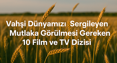 Vahşi Doğaya Kaçış: Doğanın Kalbine Yolculuk Sunan 10 Etkileyici Film ve Belgesel