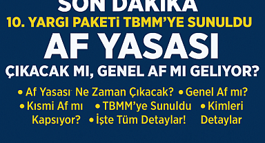 SON DAKİKA || 10. Yargı Paketi TBMM'ye Sunuldu: Af Yasası Çıkacak Mı, Genel Af Mı Geliyor? İşte Tüm Detaylar!