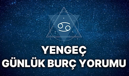 YENGEÇ BURCU GÜNLÜK YORUMU BÜYÜK HAYALLER GERÇEKÇİ Mİ?